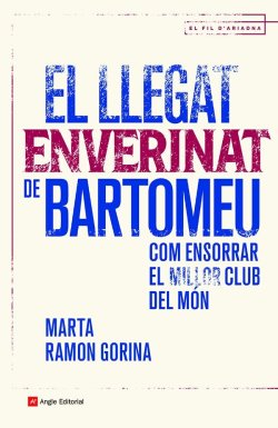 EL LLEGAT ENVERINAT DE BARTOMEU. Com ensorrar el millor club del món