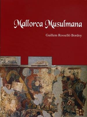 MALLORCA MUSULMANA . EL ISLAM EN LAS ISLAS BALEARES | 9788483840047 | GUILLEM ROSSELLÓ BORDOY