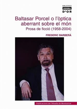 BALTASAR PORCEL O L ÒPTICA ABERRANT SOBRE EL MÓN. PROSA DE F | 9788484159902 | FREDERIC BARBERÀ