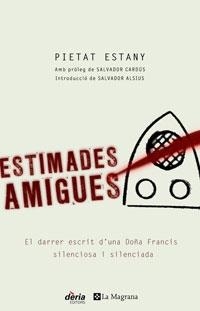 ESTIMADES AMIGUES . EL DARRER ESCRIT D UNA DOÑA ELENA FRANCI | 9788498670370 | PIETAT ESTANY