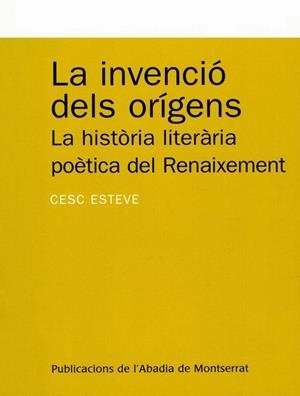 LA INVENCIÓ DELS ORÍGENS. LA HISTÒRIA LITERÀRIA POÈTICA DEL | 9788484152170 | CESC ESTEVE
