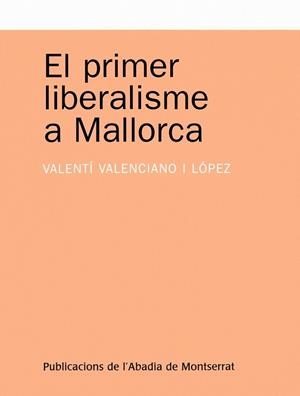 EL PRIMER LIBERALISME A MALLORCA | 9788498830194 | VALENCIANO LOPEZ, VALENTI