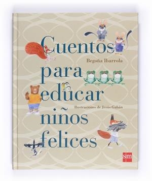 CUENTO PARA EDUCAR NIÑOS FELICES | 9788467543131 | BEGOÑA IBARROLA