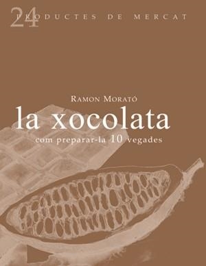 LA XOCOLATA. COM PREPARAR-LA 10 VEGADES | 9788493624347 | RAMON MORATO