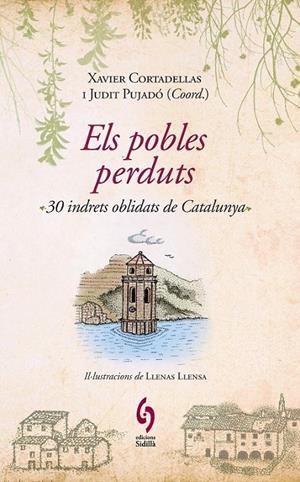 ELS POBLES PERDUTS . 30 INDRETS OBLIDATS DE CATALUNYA | 9788493874308 | XAVIER CORTADELLAS / JUDIT PUJADO (EDS)