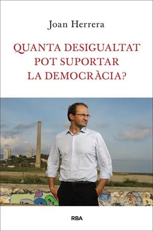 QUANTA DESIGUALTAT POT SUPORTA LA DEMOCRACIA ? | 9788482646749 | JOAN HERRERA