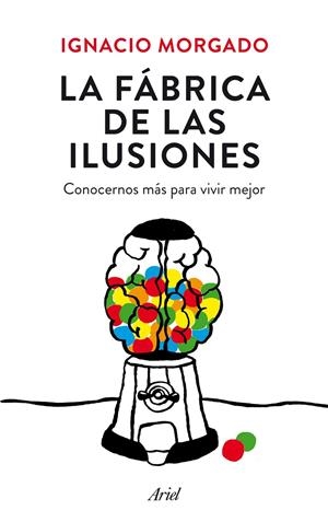 LA FABRICA DE LAS ILUSIONES CONOCERNOS MAS PARA SER MEJORES | 9788434419445 | IGNACIO MORGADO