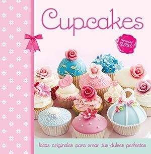 CUPCAKES IDEAS ORIGINALES PARA CEAR TUS DULCES PERFECTOS | 9788499187419