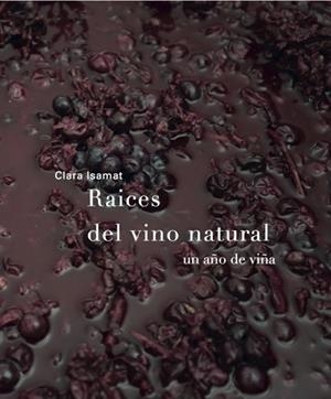 RAICES DEL VINO NATURAL   UN AÑO DE VIDA | 9788494611209 | CLARA ISAMAT