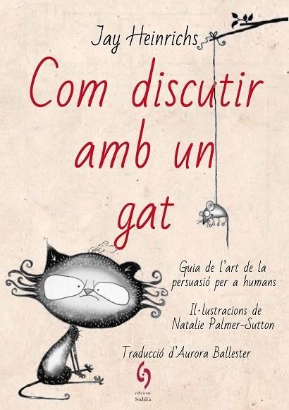 COM DISCUTIR AMB UN GAT GUIA DE L'ART DE LA PERSUACIO PER A | 9788494928185 | JAY HEINRICHS