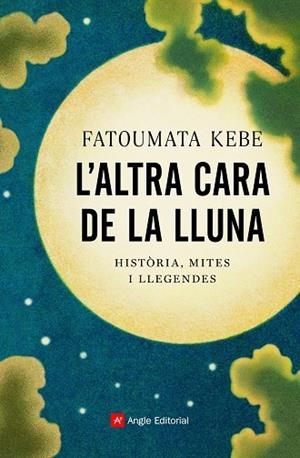 L'ALTRA CARA DE LA LLUNA    HISTORIA, MITES I LLEGENDES | 9788418197178 | FATOUMATA KEBE