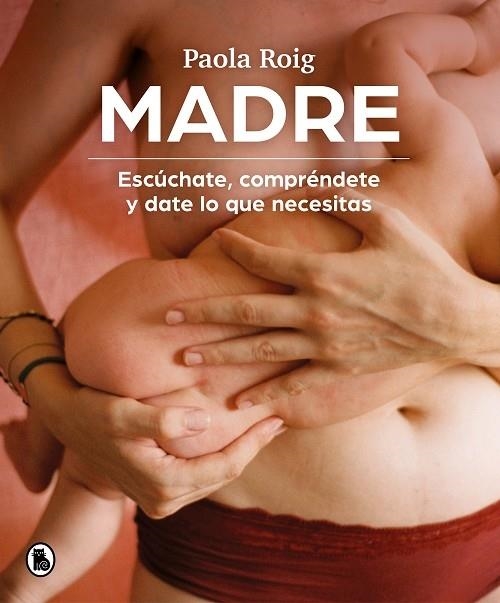 MADRE   ESCUCHATE, COMPRENETE Y DATE LO QUE NECESITAS | 9788402426796 | PAILA ROIG