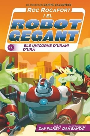 ROC ROCAFORT I EL ROBOT GEGANT VS DELS UNICORNS D'URANI D'UR | 9788466154147 | DAV PILKEY / DAN SANTAT
