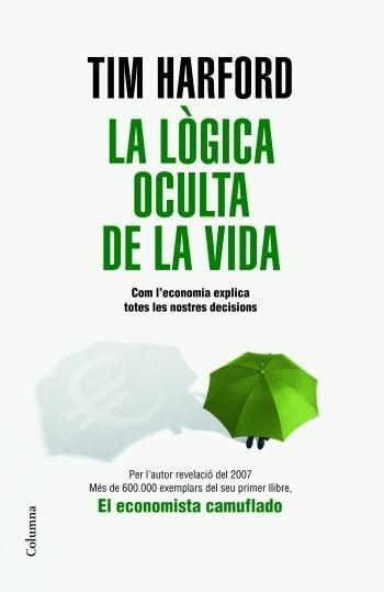 LA LÒGICA OCULTA DE LA VIDA. COM L'ECONOMIA EXPLICA TOTES LE | 9788466409131 | TIM HARFORD