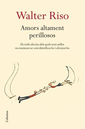 AMORS ALTAMENT PERILLOSOS. ELS ESTILS AFECTIUS DELS QUALS SE | 9788466409278 | WALTER RISO