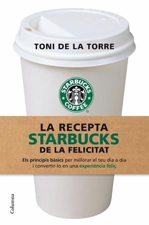 LA RECEPTA STARBUCKS DE LA FELICITAT | 9788466409513 | TONI D ELA TORRE
