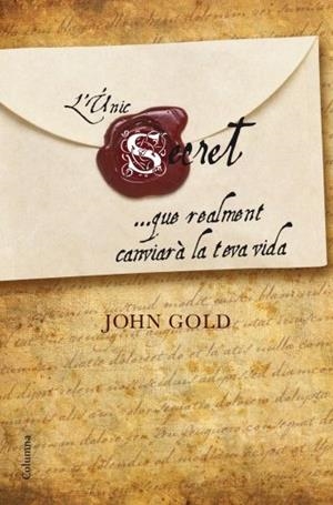 L'ÚNIC SECRET... QUE REALMENT CANVIARÀ LA TEVA VIDA | 9788466410281 | JOHN GOLD