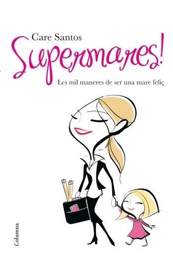SUPERMARES! LES MIL MANERES DE SER UNA MARE FELIÇ | 9788466410434 | CARE SANTOS