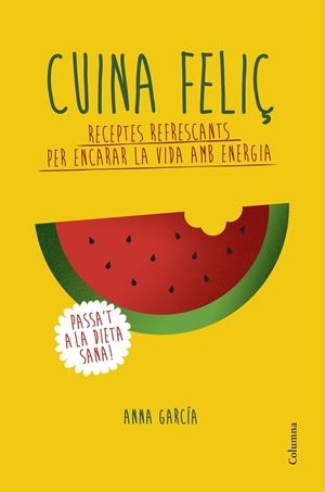 CUINA FELIÇ RECEPTES REFRESCANTS PER ENCARAR LA VIDA AMB ENE | 9788466420877 | ANNA GARCIA
