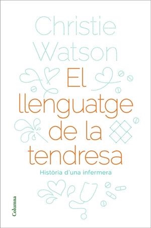 EL LLENGUATGE DE LA TENDRESA   HISTORIA D'UNA INFERMERA | 9788466424127 | CHRISTIE WATSON