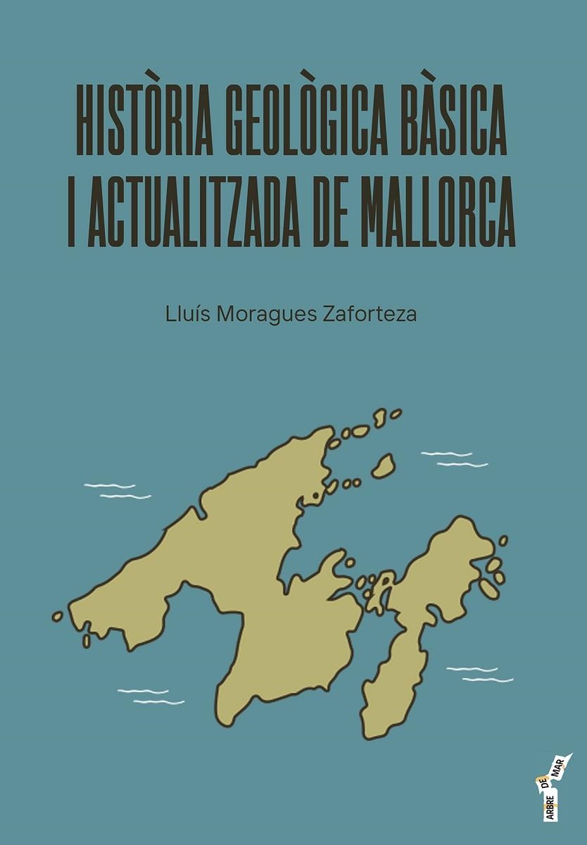 HISTORIA GEOLOGICA BASICA I ACTUALITZADA DE MALLORCA | 9788419956279 | LLUIS MORAGUES ZAFORTEZA